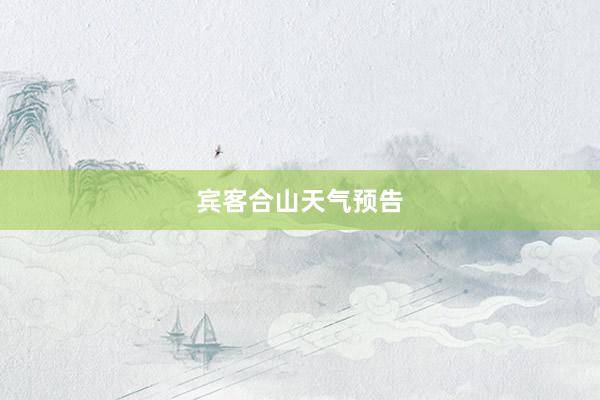 宾客合山天气预告